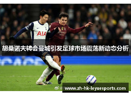 胡桑诺夫转会曼城引发足球市场震荡新动态分析