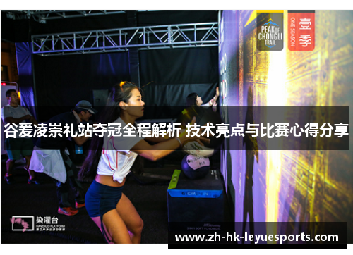 谷爱凌崇礼站夺冠全程解析 技术亮点与比赛心得分享 谷爱凌崇礼站夺冠全程解析 技术亮点与比赛心得分享
