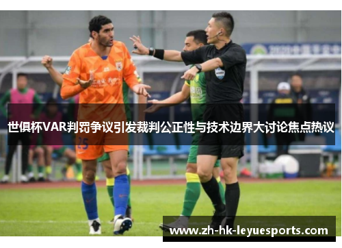 世俱杯VAR判罚争议引发裁判公正性与技术边界大讨论焦点热议