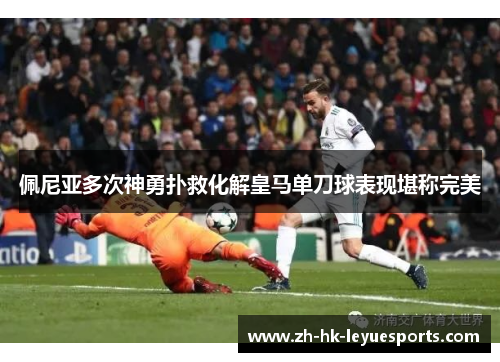 佩尼亚多次神勇扑救化解皇马单刀球表现堪称完美